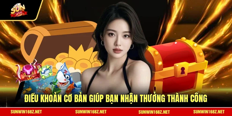 Điều khoản cơ bản giúp bạn nhận thưởng thành công