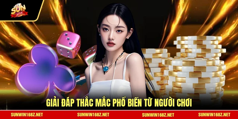 Giải đáp thắc mắc phổ biến từ người chơi