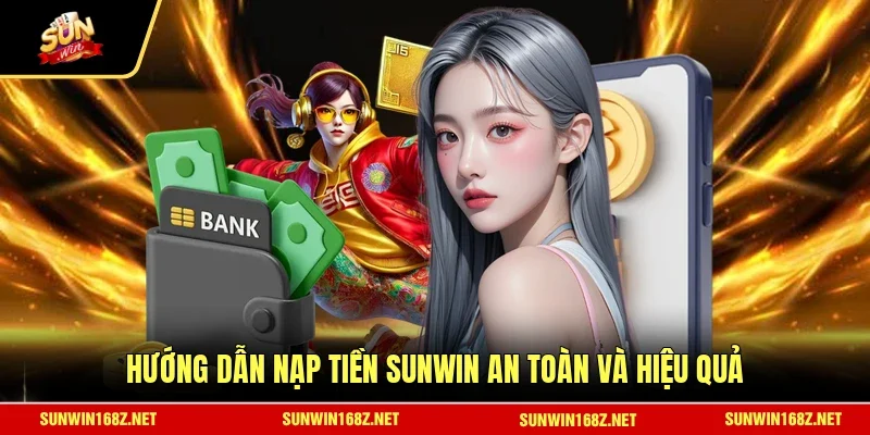 Hướng dẫn nạp tiền SUNWIN an toàn và hiệu quả