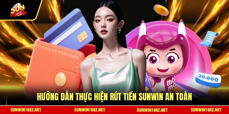 Hướng dẫn thực hiện rút tiền SUNWIN an toàn