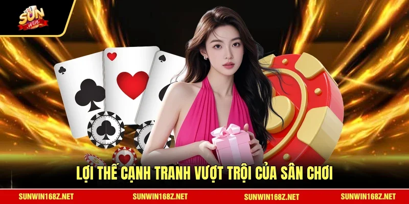 Lợi thế cạnh tranh vượt trội của sân chơi